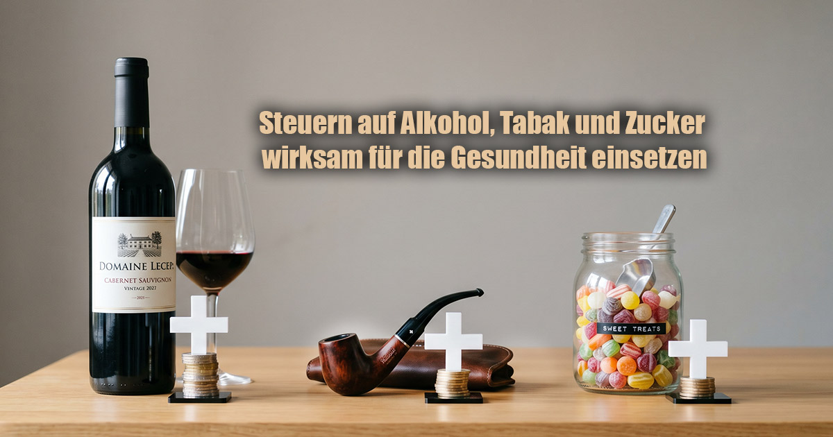 Steuern auf Alkohol Tabak und Zucker wirksam fuer die Gesundheit einsetzen