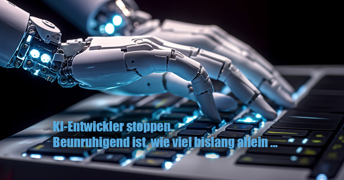 KI Entwickler stoppen. Beunruhigend ist wie viel bislang allein