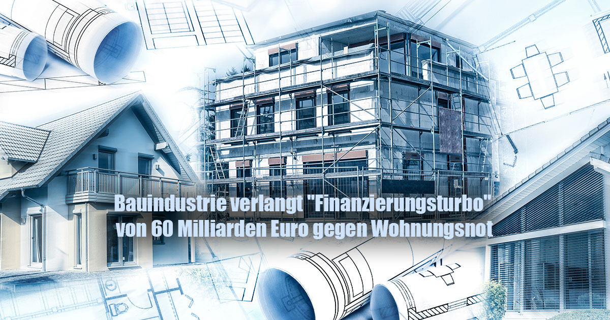 Bauindustrie verlangt 22Finanzierungsturbo22 von 60 Milliarden Euro gegen Wohnungsnot
